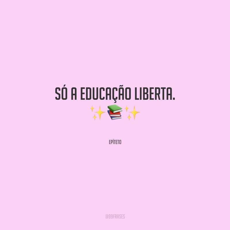 Só a educação liberta.