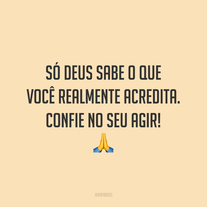 Só Deus sabe o que você realmente acredita. Confie no Seu agir! 🙏