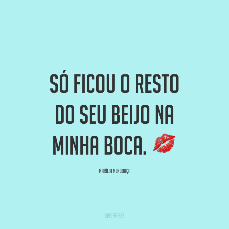 Só ficou o resto do seu beijo na minha boca. 💋