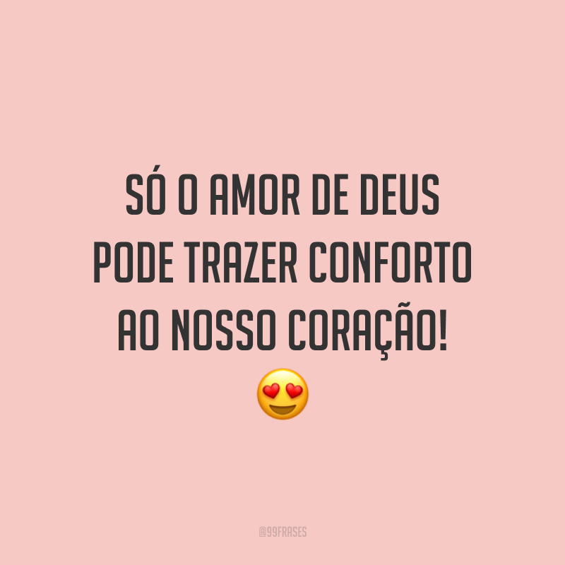 Só o amor de Deus pode trazer conforto ao nosso coração! 😍