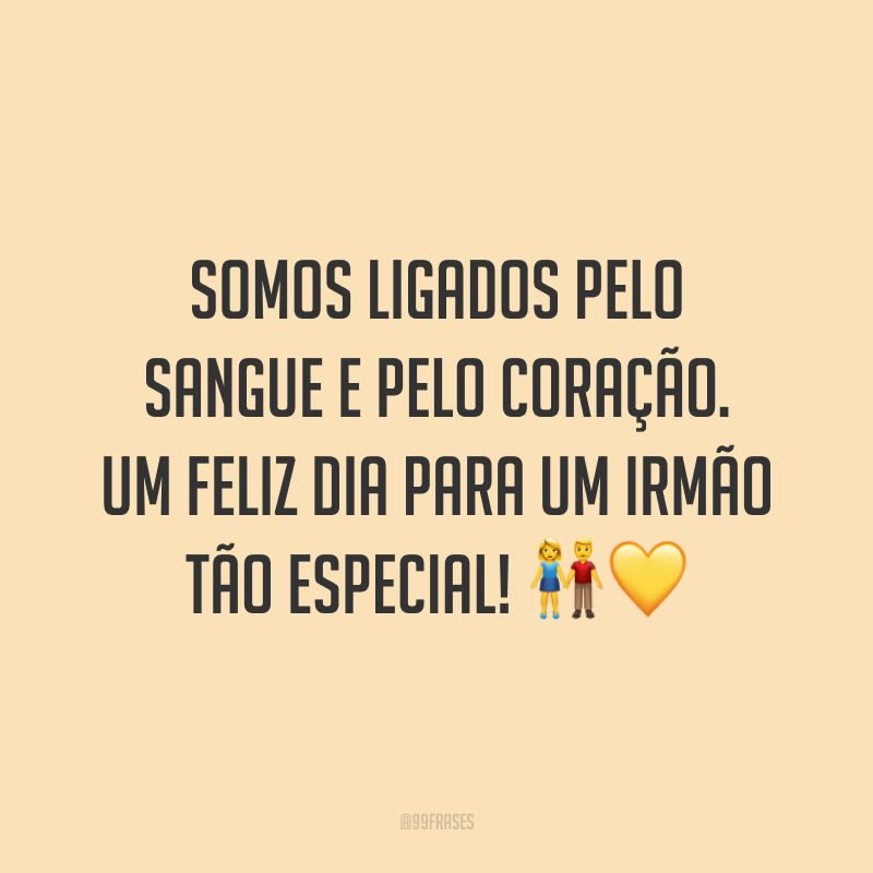Somos ligados pelo sangue e pelo coração. Um feliz dia para um irmão tão especial! 👫💛