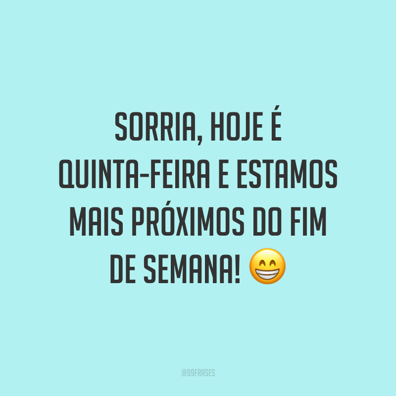 Sorria, hoje é quinta-feira e estamos mais próximos do fim de semana! 😁