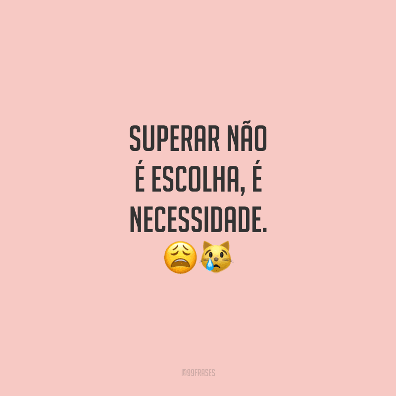 Superar não é escolha, é necessidade.