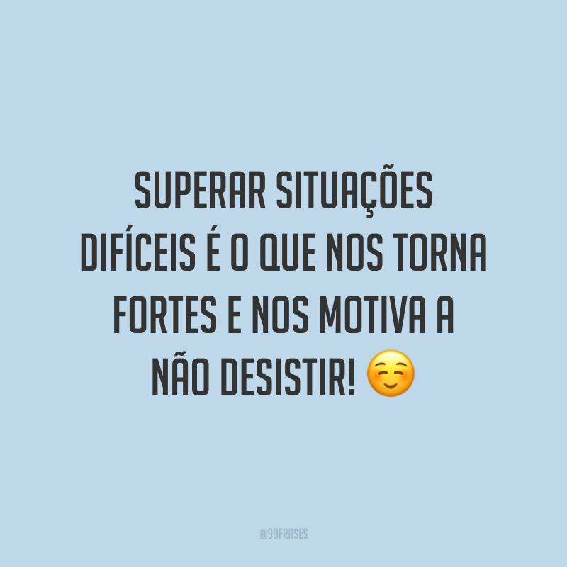 Superar situações difíceis é o que nos torna fortes e nos motiva a não desistir! ☺️
