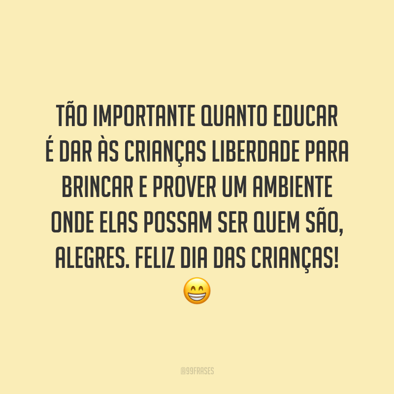 Tão importante quanto educar é dar às crianças liberdade para brincar e prover um ambiente onde elas possam ser quem são, alegres. Feliz Dia das Crianças! 😁