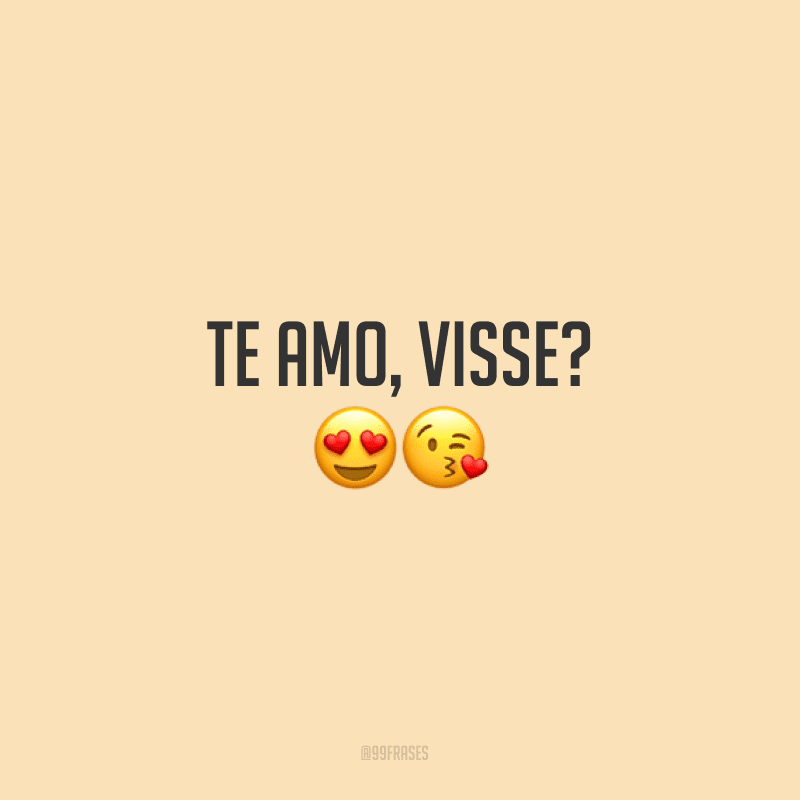 Te amo, visse?