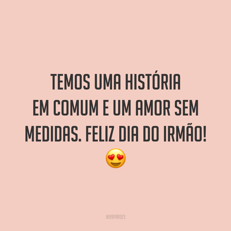 Temos uma história em comum e um amor sem medidas. Feliz Dia do Irmão! 😍