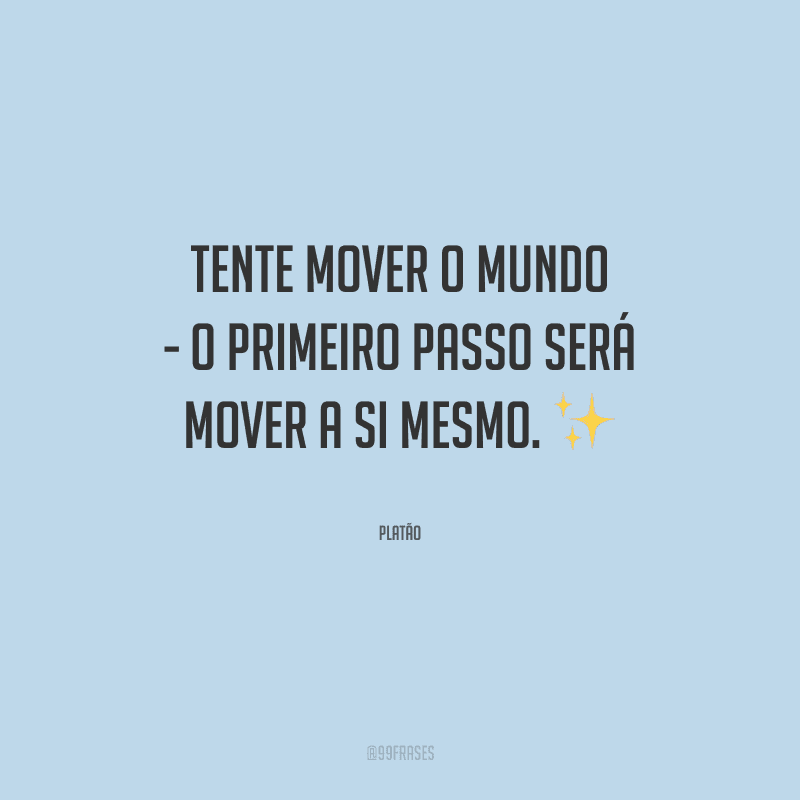 Tente mover o mundo - o primeiro passo será mover a si mesmo.