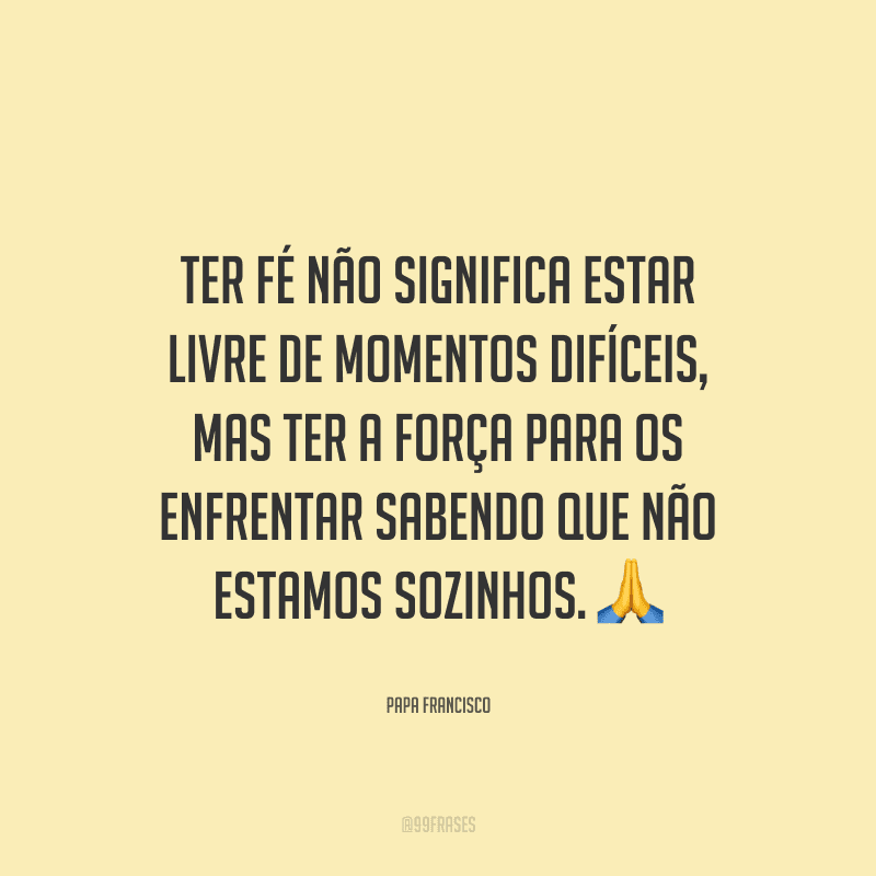 Ter fé não significa estar livre de momentos difíceis, mas ter a força para os enfrentar sabendo que não estamos sozinhos.