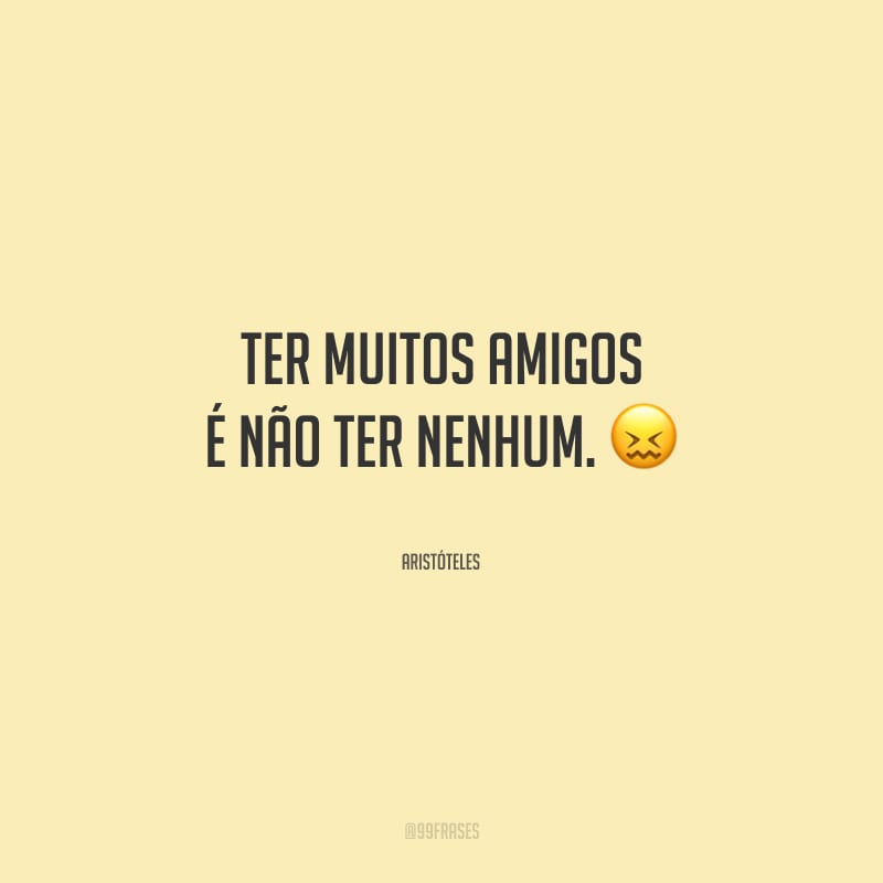 Ter Muitos Amigos é Não Ter Nenhum 90 frases de filósofos para inspirar reflexões profundas