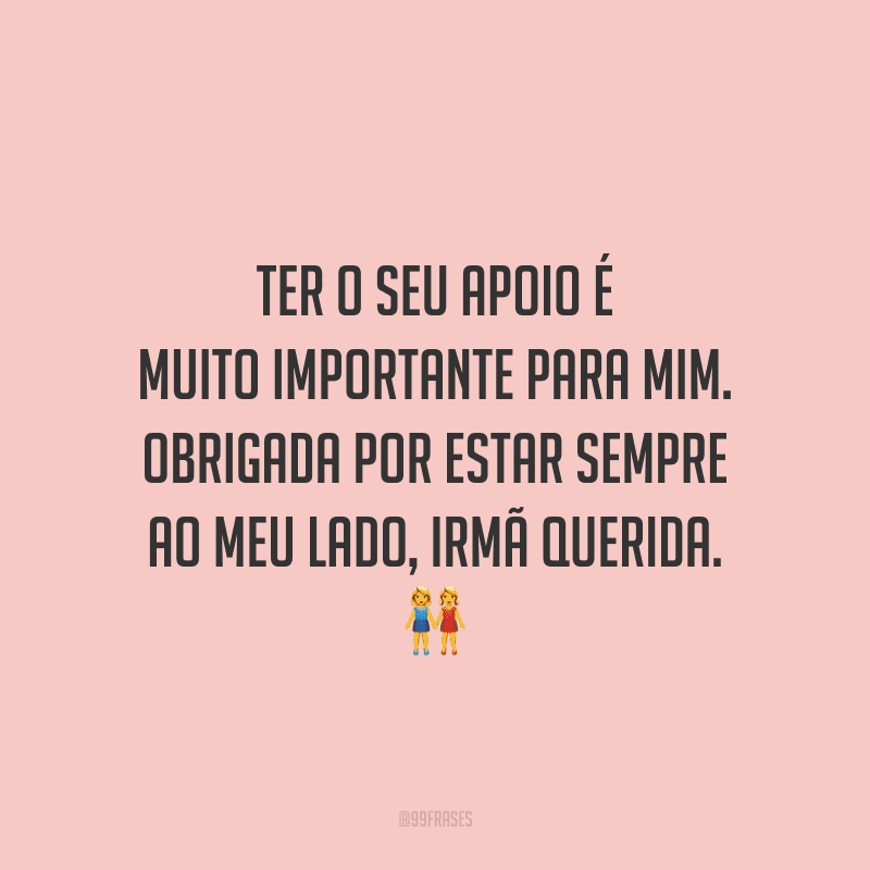 Ter o seu apoio é muito importante para mim. Obrigada por estar sempre ao meu lado, irmã querida.