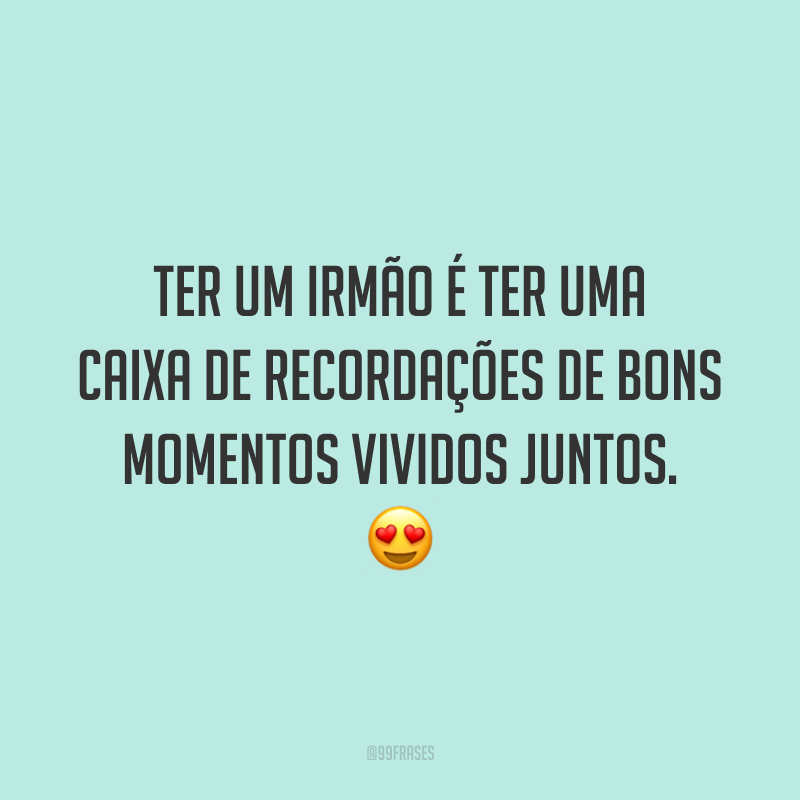 Ter um irmão é ter uma caixa de recordações de bons momentos vividos juntos. 😍