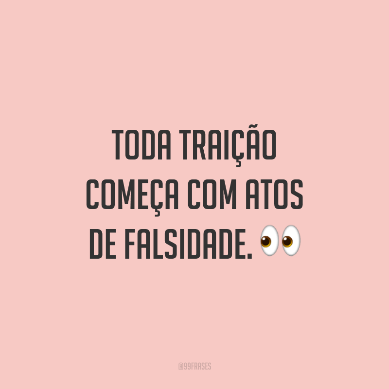 Toda traição começa com atos de falsidade. 👀