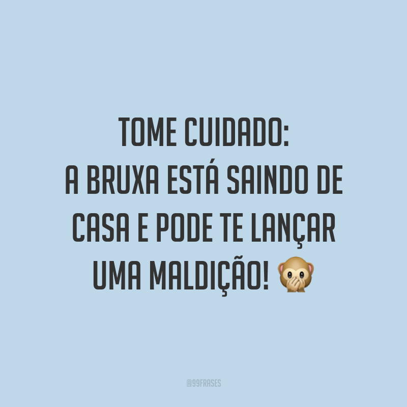 Tome cuidado: a bruxa está saindo de casa e pode te lançar uma maldição! 🙊