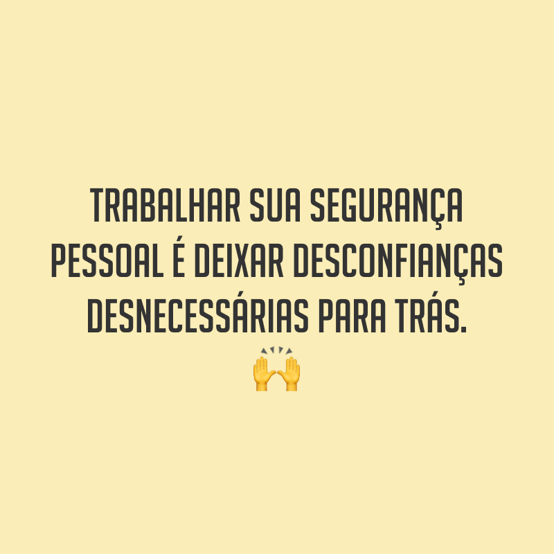 Trabalhar sua segurança pessoal é deixar desconfianças desnecessárias para trás. 🙌