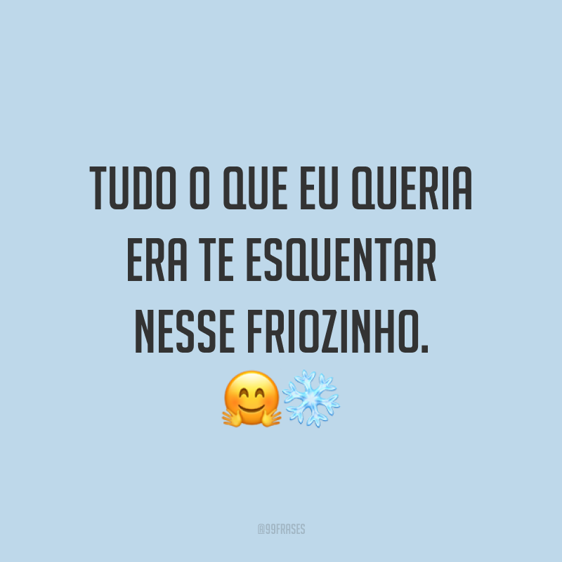Tudo o que eu queria era te esquentar nesse friozinho. ?❄