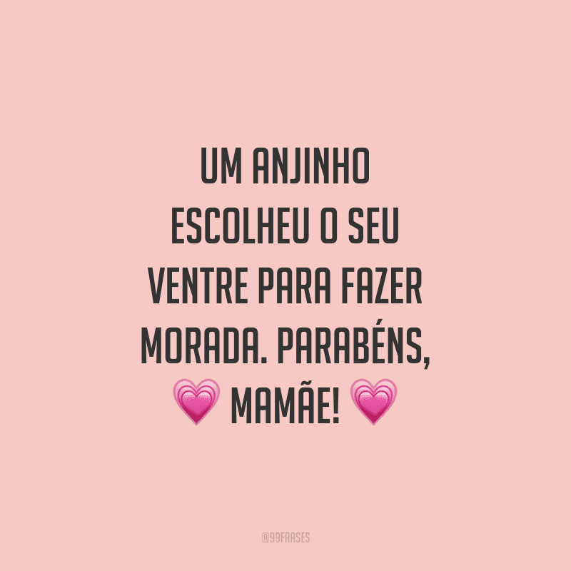 Um anjinho escolheu o seu ventre para fazer morada. Parabéns, mamãe!