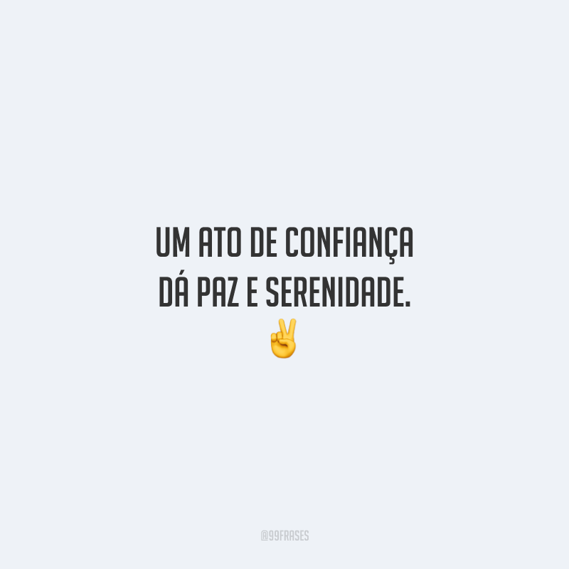 Um ato de confiança dá paz e serenidade. ✌️