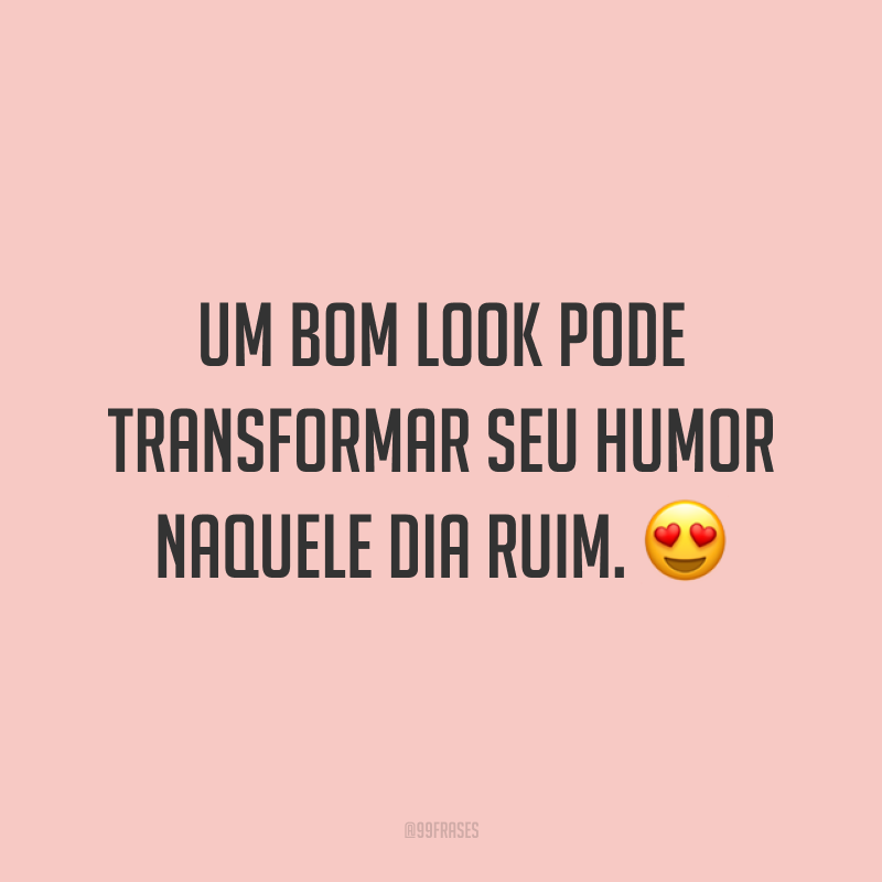 Um bom look pode transformar seu humor naquele dia ruim. 😍