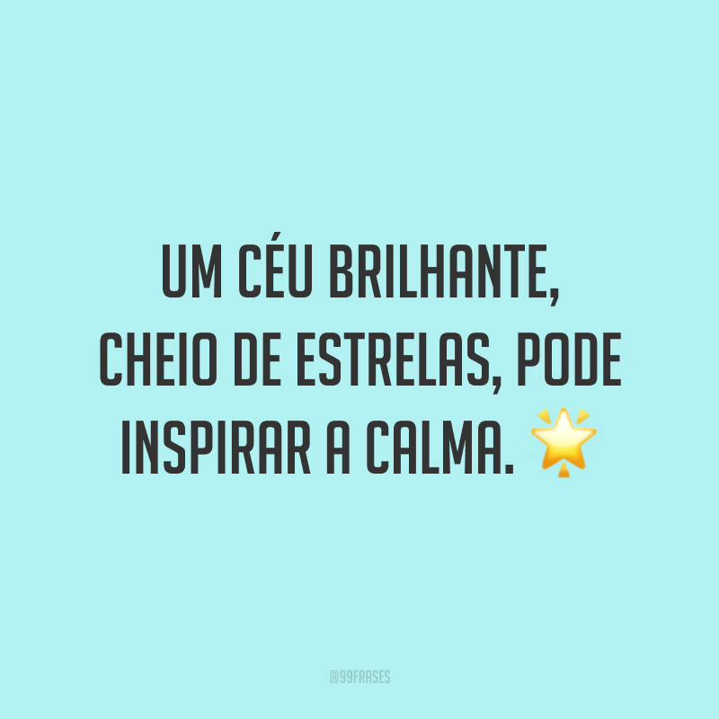 Um céu brilhante, cheio de estrelas, pode inspirar a calma. 🌟
