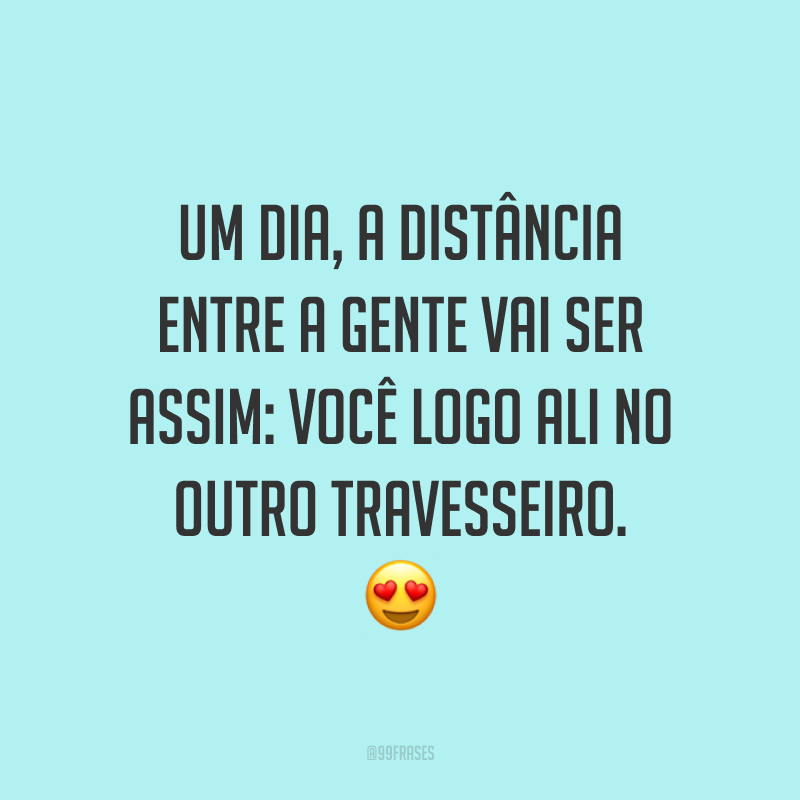 Um dia, a distância entre a gente vai ser assim: você logo ali no outro travesseiro. 😍