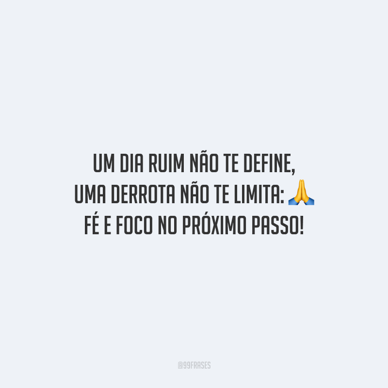 Um dia ruim não te define, uma derrota não te limita: fé e foco no próximo passo!