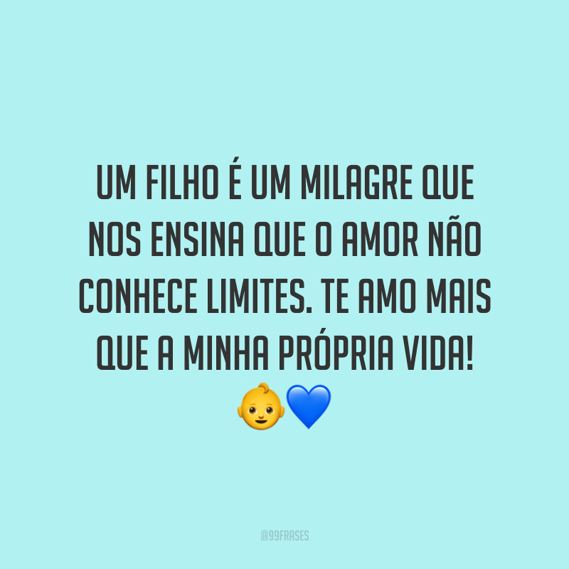 Um filho é um milagre que nos ensina que o amor não conhece limites. Te amo mais que a minha própria vida! 👶💙
