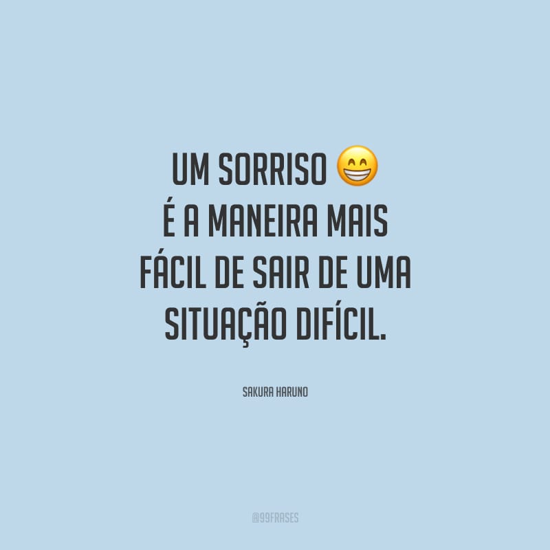 Um sorriso é a maneira mais fácil de sair de uma situação difícil.