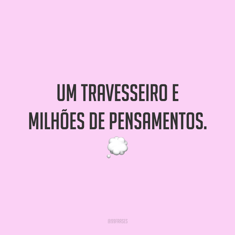 Um travesseiro e milhões de pensamentos. 💭