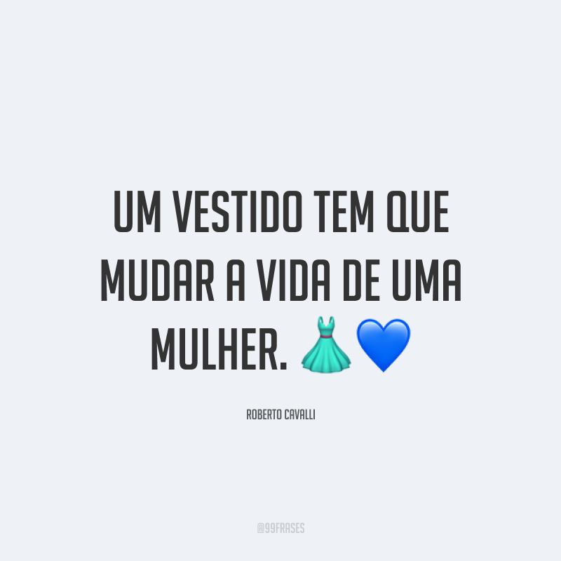 Um vestido tem que mudar a vida de uma mulher. 👗💙
