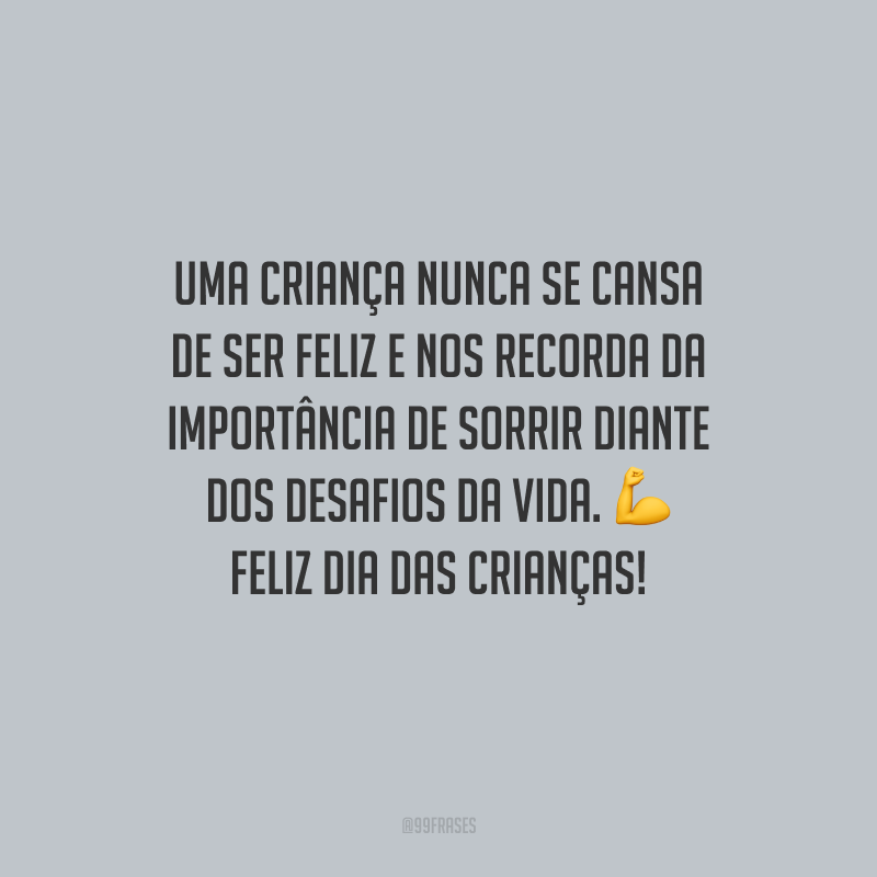 Uma criança nunca se cansa de ser feliz e nos recorda da importância de sorrir diante dos desafios da vida. Feliz Dia das Crianças!