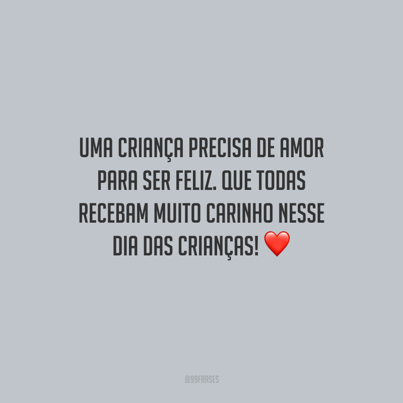 Uma criança precisa de amor para ser feliz. Que todas recebam muito carinho nesse Dia das Crianças! 