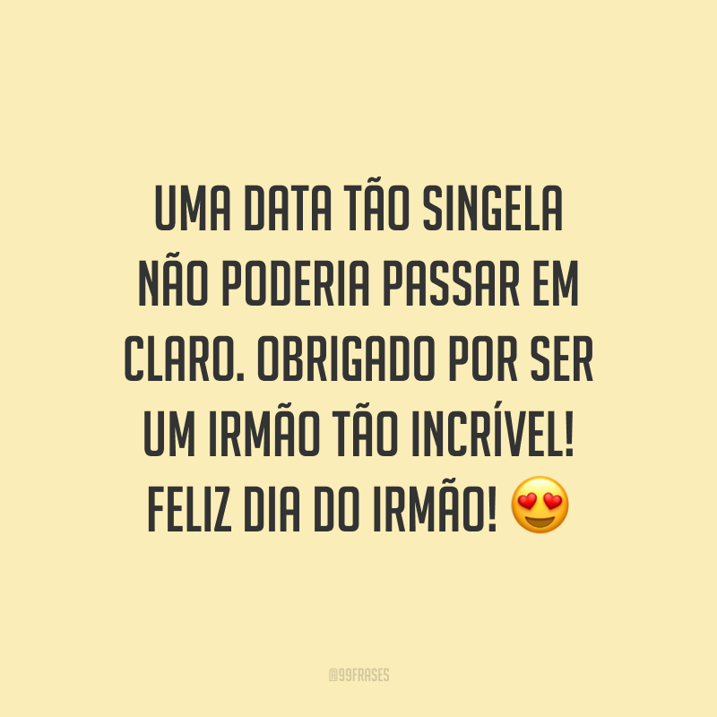 Uma data tão singela não poderia passar em claro. Obrigado por ser um irmão tão incrível! Feliz Dia do Irmão! 😍