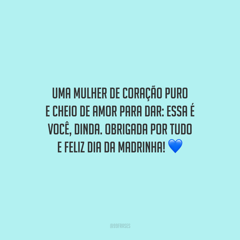 Uma mulher de coração puro e cheio de amor para dar: essa é você, dinda. Obrigada por tudo e feliz Dia da Madrinha!