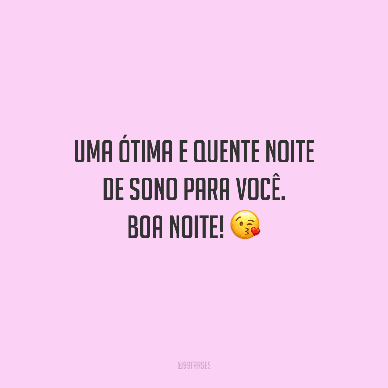 Uma ótima e quente noite de sono para você. Boa noite! 