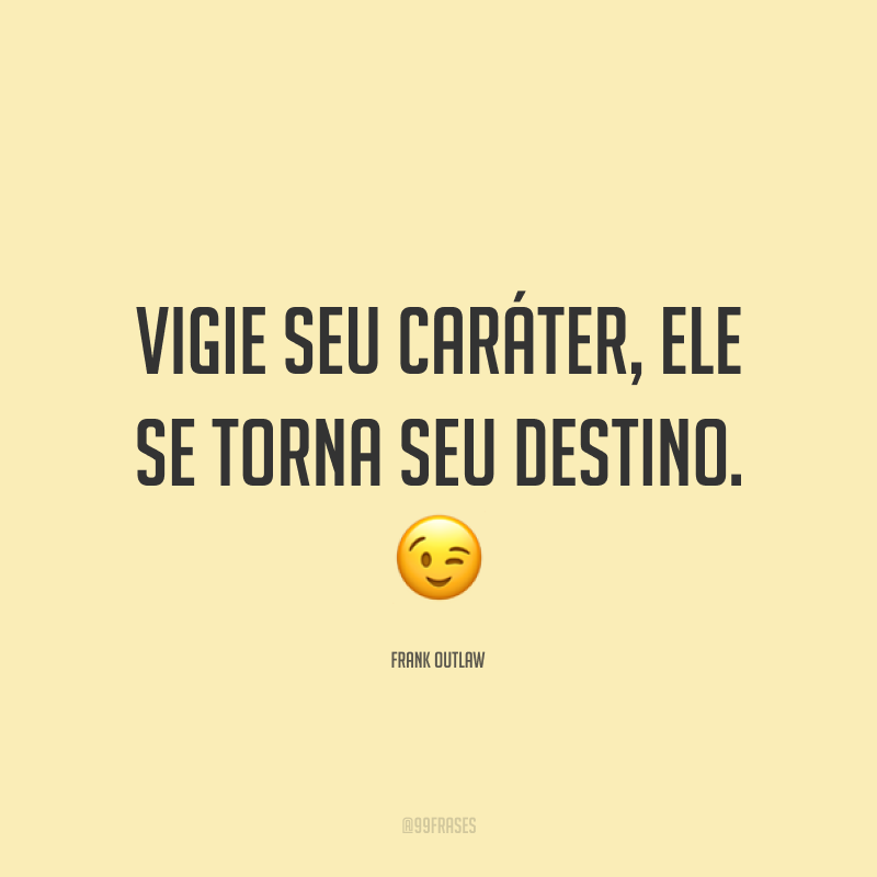 Vigie seu caráter, ele se torna seu destino. 😉