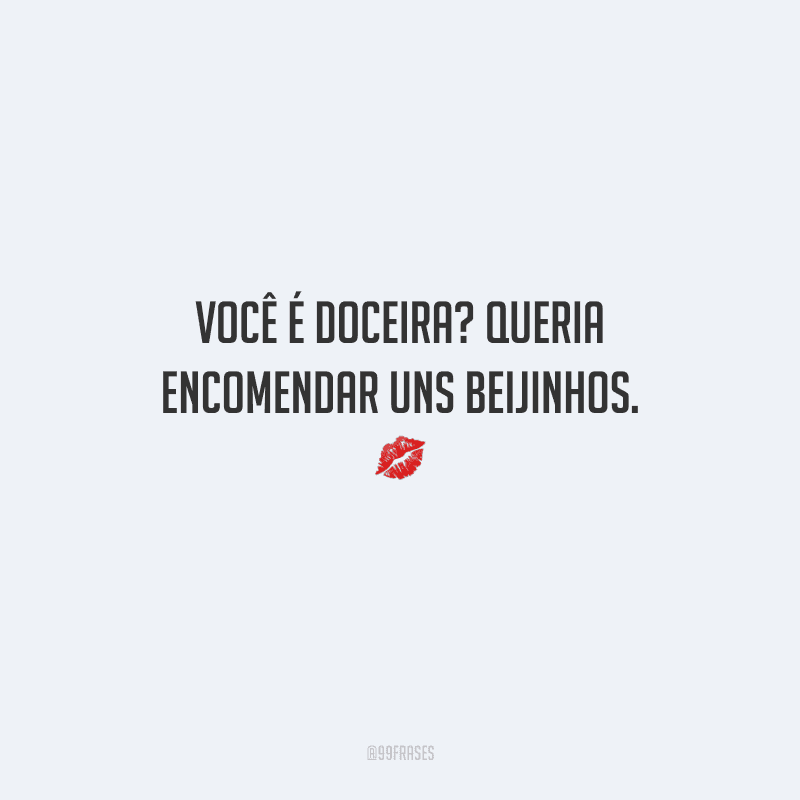 Você é doceira? Queria encomendar uns beijinhos. 