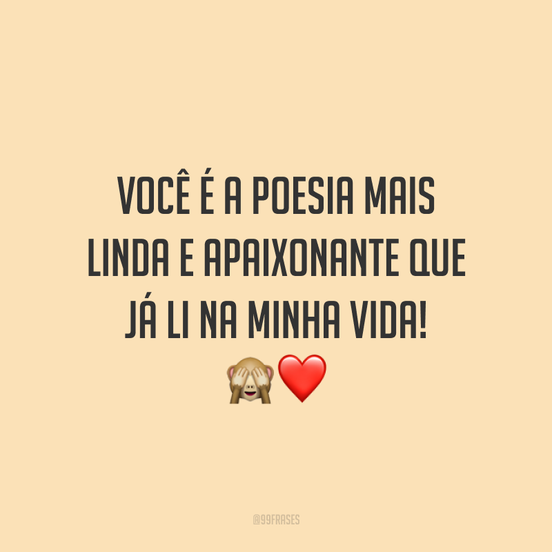 Você é a poesia mais linda e apaixonante que já li na minha vida! 🙈❤️