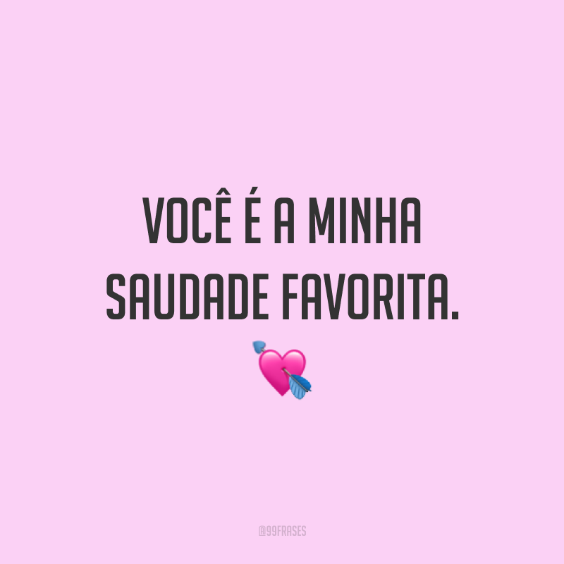 Você é a minha saudade favorita. 💘