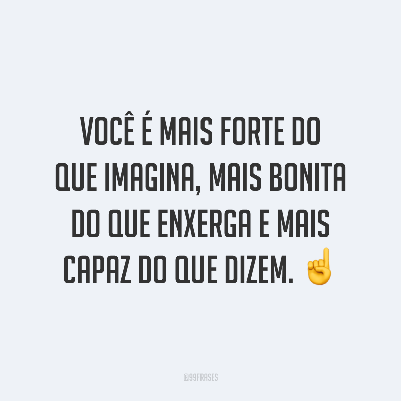 Você é mais forte do que imagina, mais bonita do que enxerga e mais capaz do que dizem. ☝️