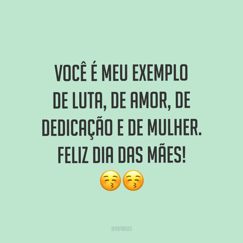 Você é meu exemplo de luta, de amor, de dedicação e de mulher. Feliz Dia das Mães! ??