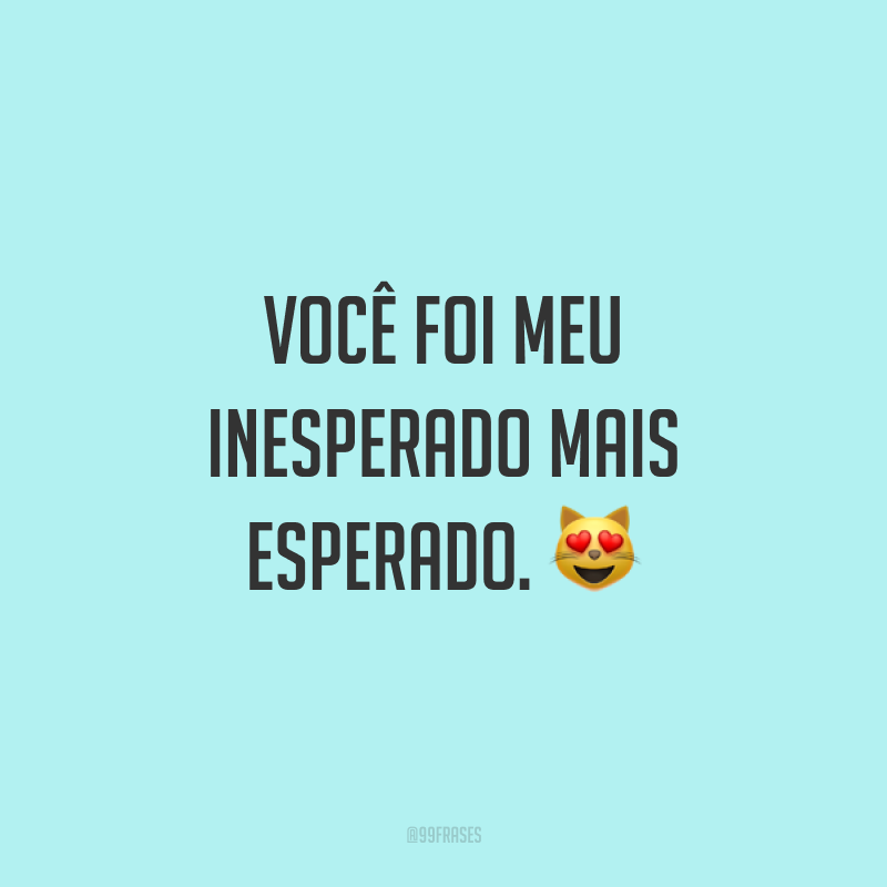 Você foi meu inesperado mais esperado. ?
