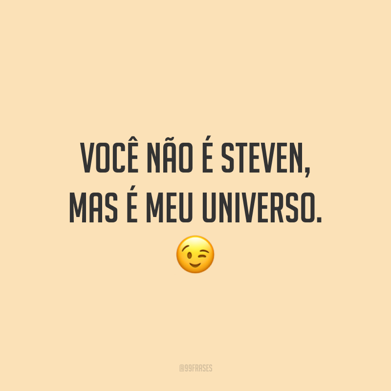 Você não é Steven, mas é meu universo. ?