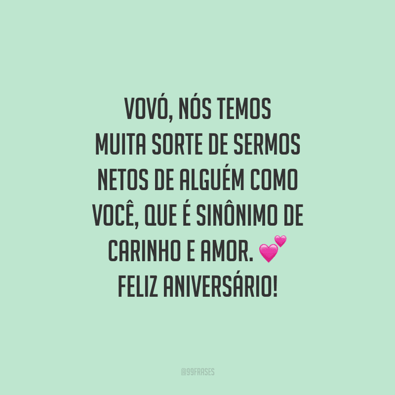 Vovó, nós temos muita sorte de sermos netos de alguém como você, que é sinônimo de carinho e amor. Feliz aniversário!