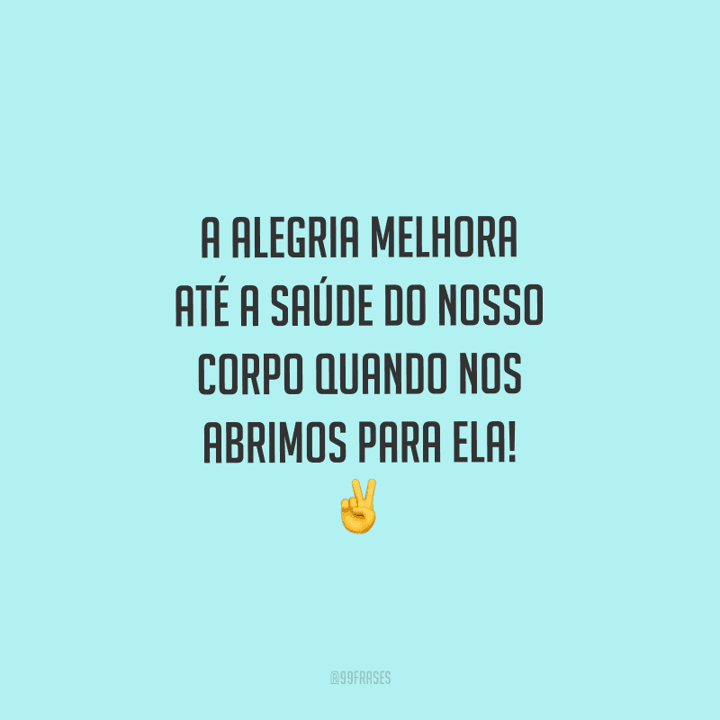 A alegria melhora até a saúde do nosso corpo quando nos abrimos para ela! 