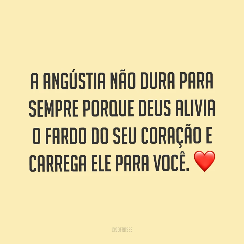 A angústia não dura para sempre porque Deus alivia o fardo do seu coração e carrega ele para você. ❤