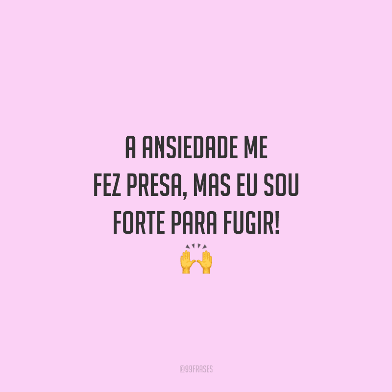 A ansiedade me fez presa, mas eu sou forte para fugir! 