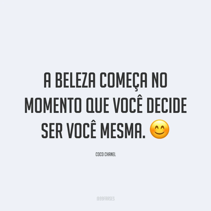 A beleza começa no momento que você decide ser você mesma. 😊