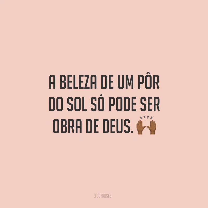 A beleza de um pôr do sol só pode ser obra de Deus.