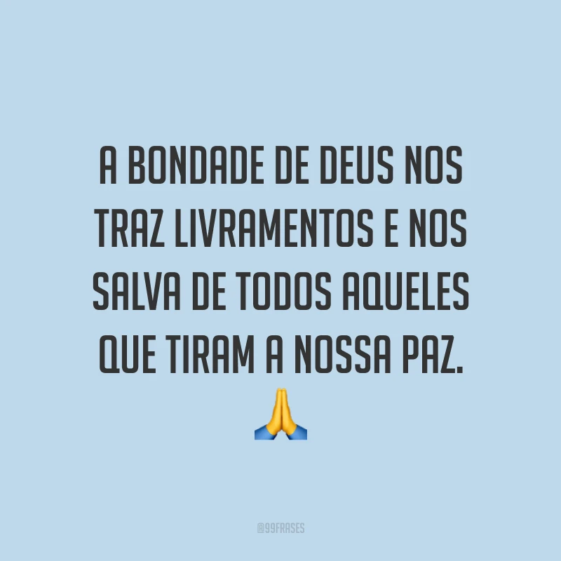 A bondade de Deus nos traz livramentos e nos salva de todos aqueles que tiram a nossa paz. 🙏